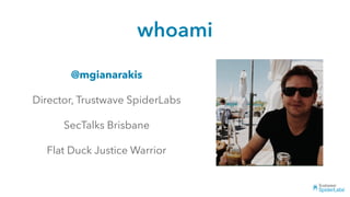 whoami
@mgianarakis
Director, Trustwave SpiderLabs
SecTalks Brisbane
Flat Duck Justice Warrior
 