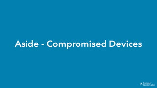 Aside - Compromised Devices
 