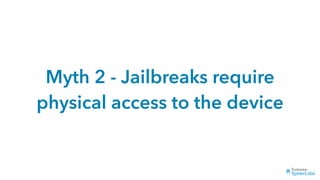 Myth 2 - Jailbreaks require
physical access to the device
 