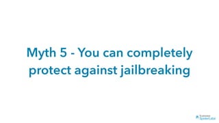 Myth 5 - You can completely
protect against jailbreaking
 