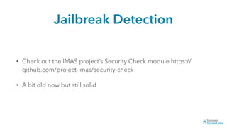 Jailbreak Detection
• Check out the IMAS project’s Security Check module https://
github.com/project-imas/security-check
• A bit old now but still solid
 