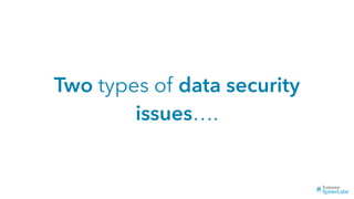 Two types of data security
issues….
 