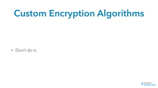 Custom Encryption Algorithms
• Don’t do it.
 
