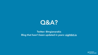 Q&A?
Twitter: @mgianarakis
Blog that hasn’t been updated in years: eightbit.io
 