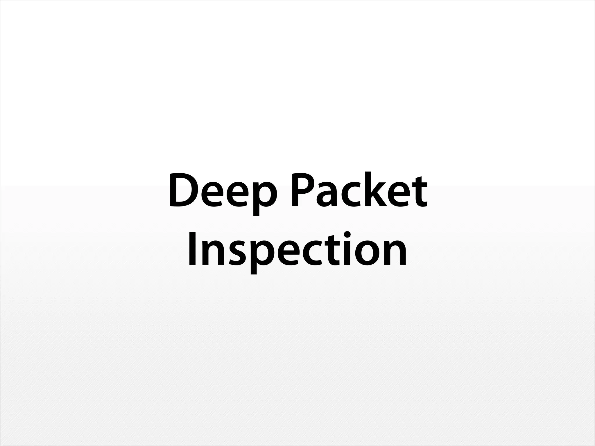 Deep Packet
Inspection
 