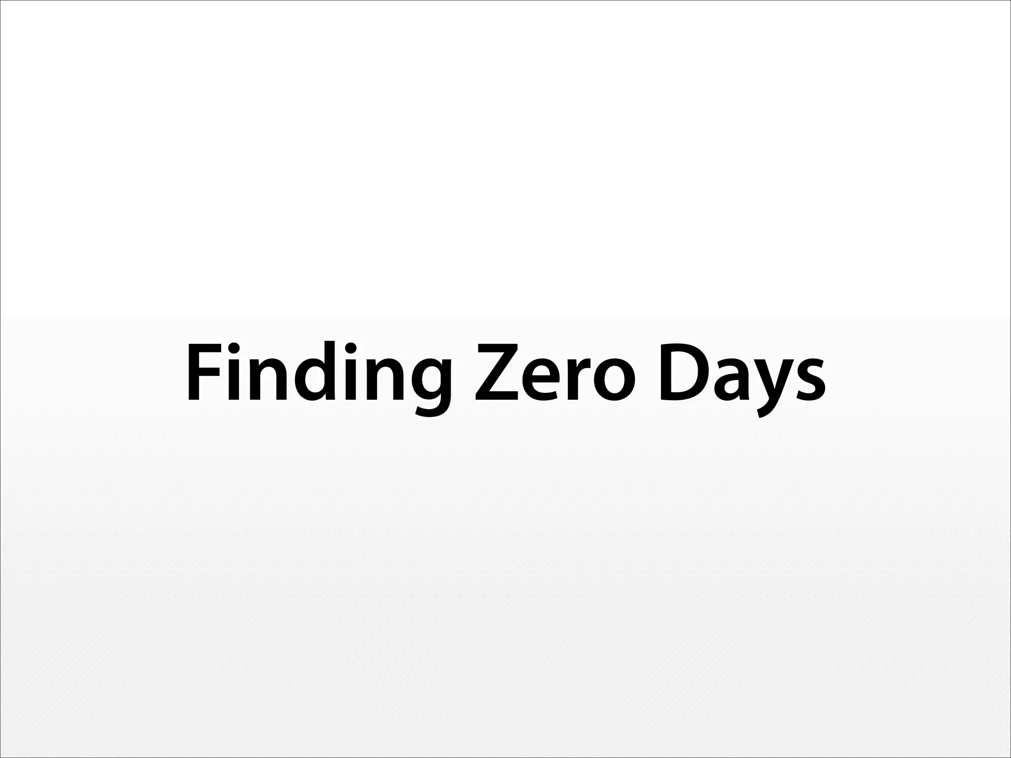 Finding Zero Days
 