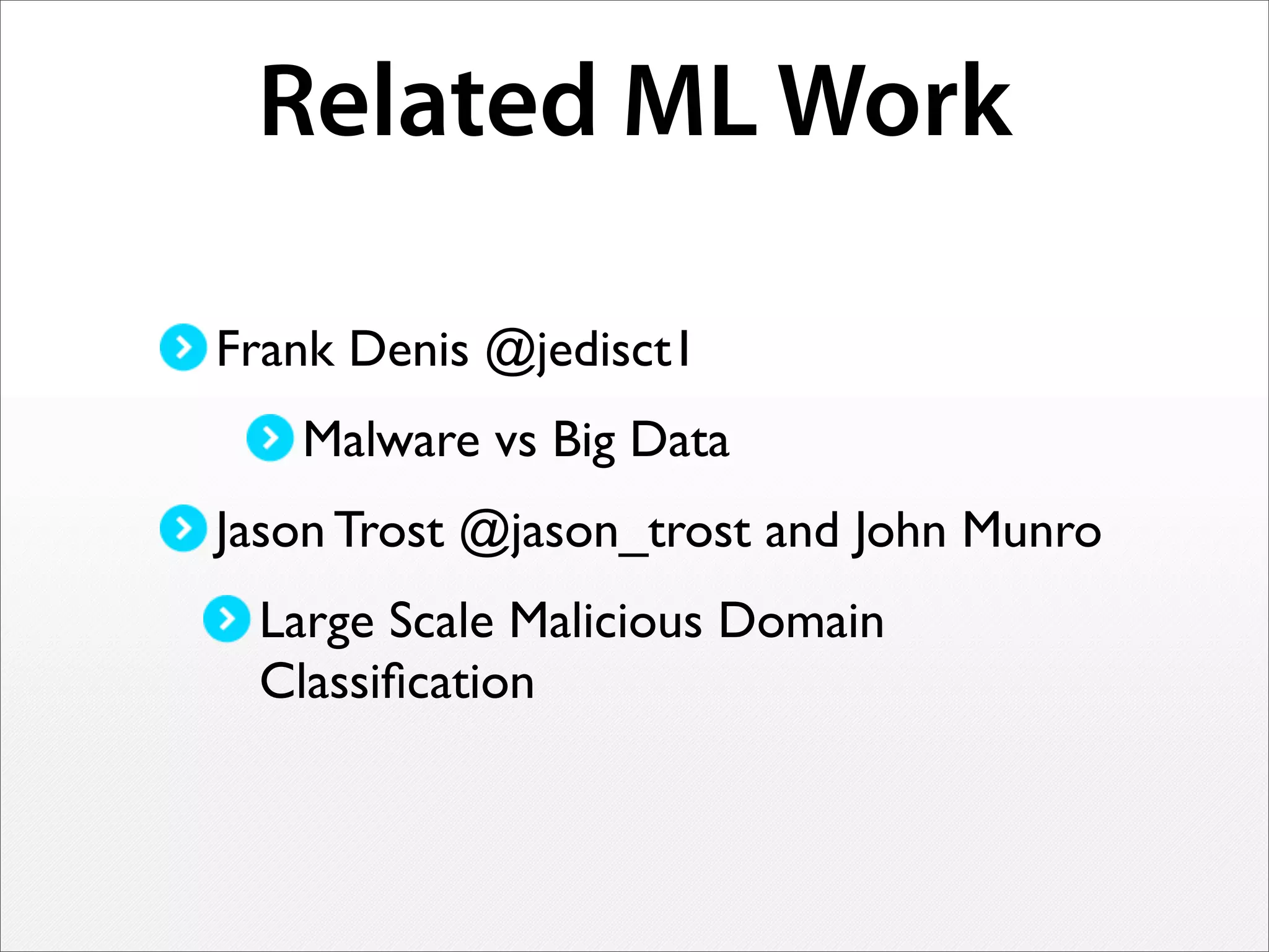 Related ML Work
Frank Denis @jedisct1
Malware vs Big Data
Jason Trost @jason_trost and John Munro
Large Scale Malicious Domain
Classiﬁcation
 