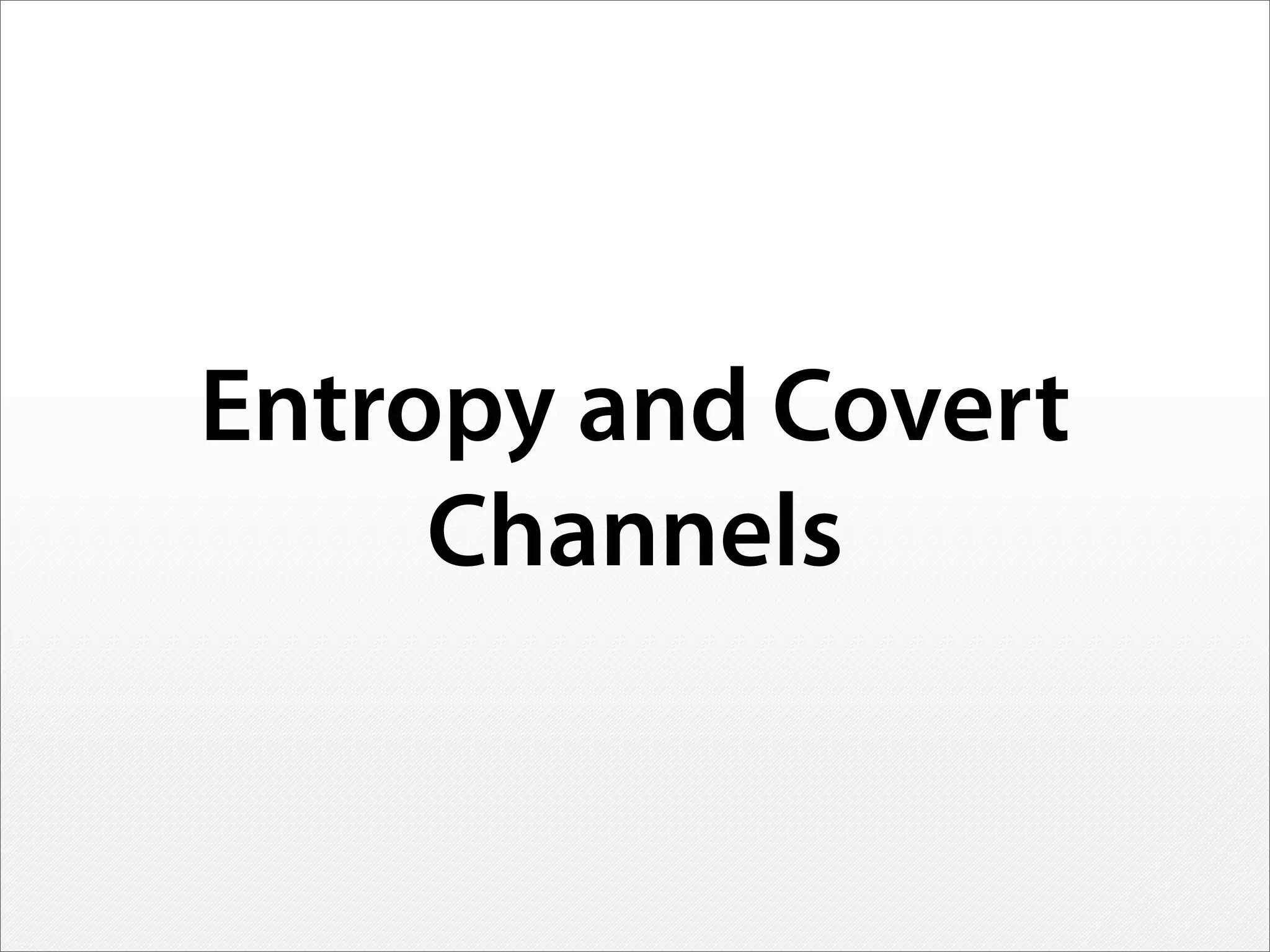 Entropy and Covert
Channels
 