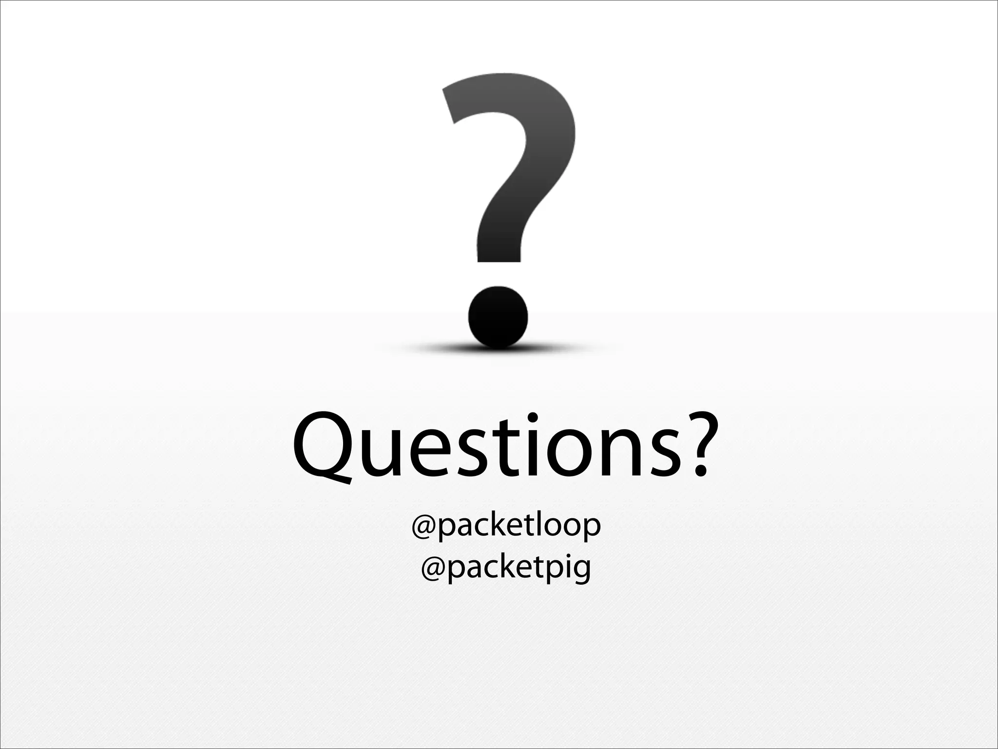 @packetloop
@packetpig
Questions?
 