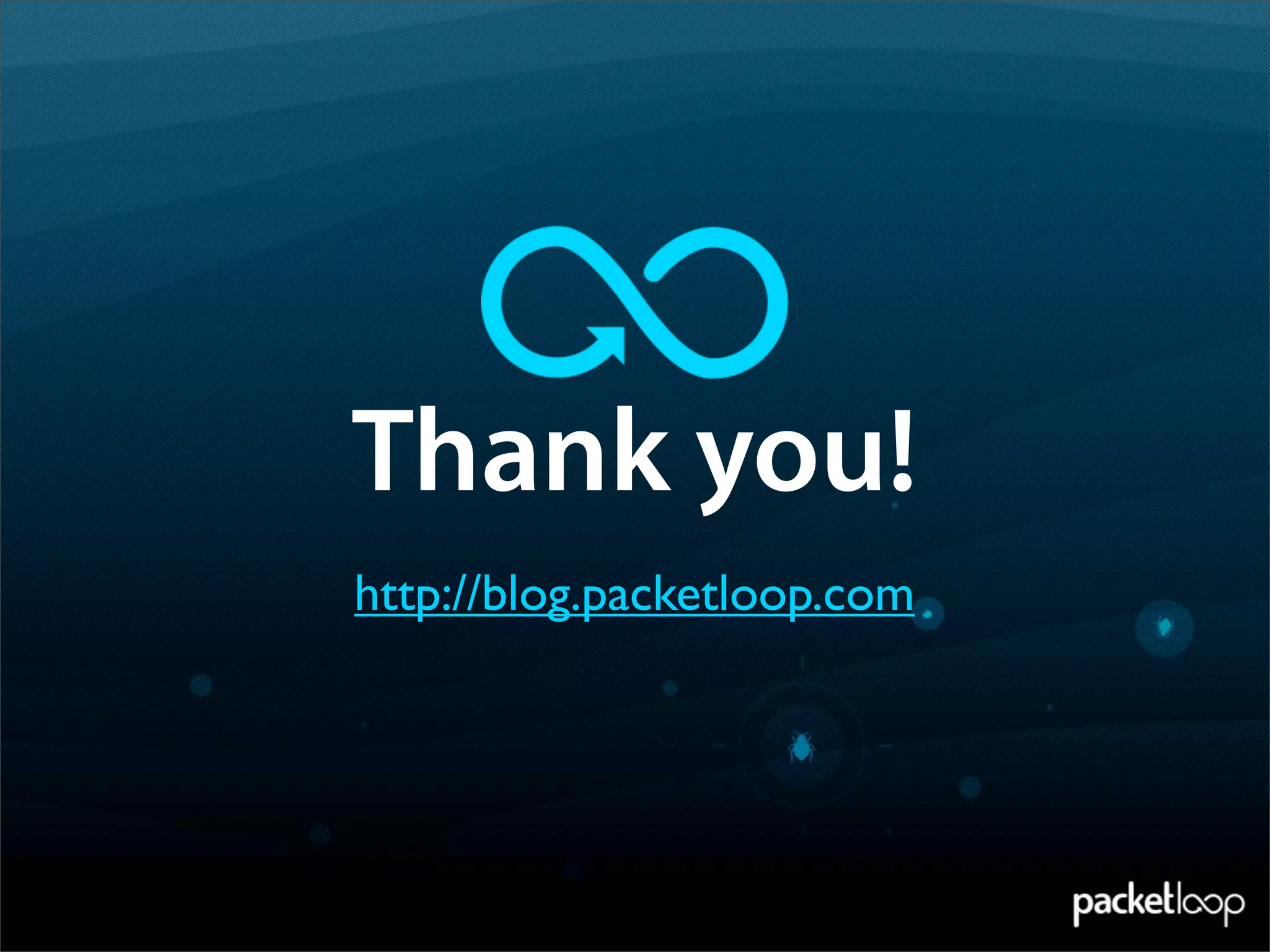 Thank you!
http://blog.packetloop.com
 