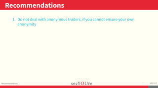 ..
Recommendations
.
Recommendations
.
105/112
1. Do not deal with anonymous traders, if you cannot ensure your own
anonym...