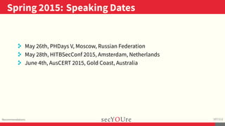 ..
Spring 2015: Speaking Dates
.
Recommendations
.
107/112
. May 26th, PHDays V, Moscow, Russian Federation
. May 28th, HI...