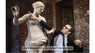...
Any vulnerability claim can’t be ensured
 