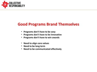 Good Programs Brand Themselves <ul><li>Programs don’t have to be sexy </li></ul><ul><li>Programs don’t have to be innovati...