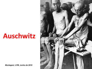 Auschwitz Montagem: LFM, Junho de 2010 
