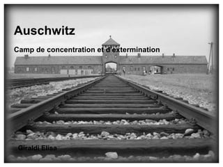 Auschwitz
Camp de concentration et d'extermination




 Giraldi Elisa
 