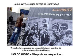 AUSCHWITZ - 60 ANOS DEPOIS DA LIBERTAÇÃO HOLOCAUSTO – Não pode ser esquecido ! Trabalhadores preparando uma exibição em memória do holocausto nas Nações Unidas. 