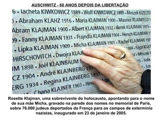 AUSCHWITZ - 60 ANOS DEPOIS DA LIBERTAÇÃO Rosette Klajman, uma sobrevivente do holocausto, apontando para o nome de sua mãe Micha, gravado na parede dos nomes no memorial de Paris, sobre 76.000 judeus deportados da França para os campos de extermínio nazistas, inaugurado em 23 de janeiro de 2005. 