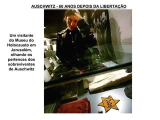 AUSCHWITZ - 60 ANOS DEPOIS DA LIBERTAÇÃO Um visitante do Museu do Holocausto em Jerusalém, olhando os pertences dos sobreviventes de Auschwitz 