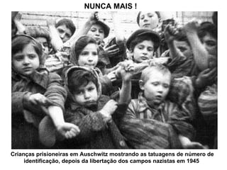 NUNCA MAIS ! Crianças prisioneiras em Auschwitz mostrando as tatuagens de número de identificação, depois da libertação dos campos nazistas em 1945  