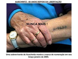 AUSCHWITZ - 60 ANOS DEPOIS DA LIBERTAÇÃO NUNCA MAIS ! Uma sobrevivente de Auschwitz mostra a marca de numeração em seu braço janeiro de 2005.  