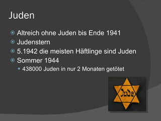 Juden Altreich ohne Juden bis Ende 1941 Judenstern 5.1942 die meisten Häftlinge sind Juden Sommer 1944 438000 Juden in nur 2 Monaten getötet 