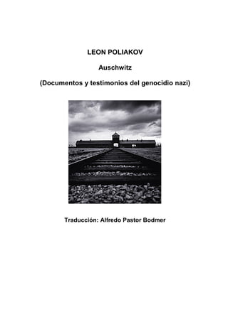LEON POLIAKOV

                  Auschwitz

(Documentos y testimonios del genocidio nazi)




       Traducción: Alfredo Pastor Bodmer
 
