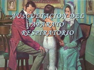 AUSCULTACION DELAUSCULTACION DEL
APARATOAPARATO
RESPIRATORIORESPIRATORIO
 