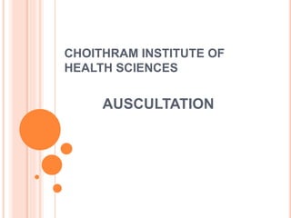 CHOITHRAM INSTITUTE OF 
HEALTH SCIENCES 
AUSCULTATION 
 