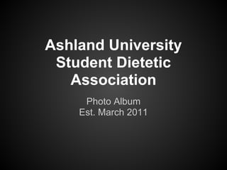 Ashland University
 Student Dietetic
   Association
     Photo Album
    Est. March 2011
 