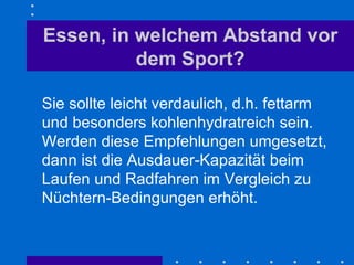 Essen, in welchem Abstand vor dem Sport? Sie sollte leicht verdaulich, d.h. fettarm und besonders kohlenhydratreich sein. Werden diese Empfehlungen umgesetzt, dann ist die Ausdauer-Kapazität beim Laufen und Radfahren im Vergleich zu Nüchtern-Bedingungen erhöht. 