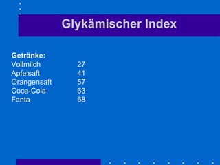 Glykämischer Index Getränke: Vollmilch 27 Apfelsaft 41 Orangensaft 57 Coca-Cola 63 Fanta 68 