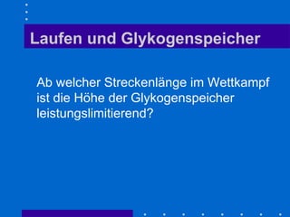 Laufen und Glykogenspeicher Ab welcher Streckenlänge im Wettkampf ist die Höhe der Glykogenspeicher leistungslimitierend? 