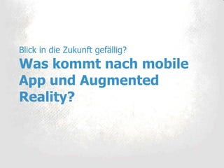 Blick in die Zukunft gefällig? Was kommt nach mobile App und Augmented Reality? 