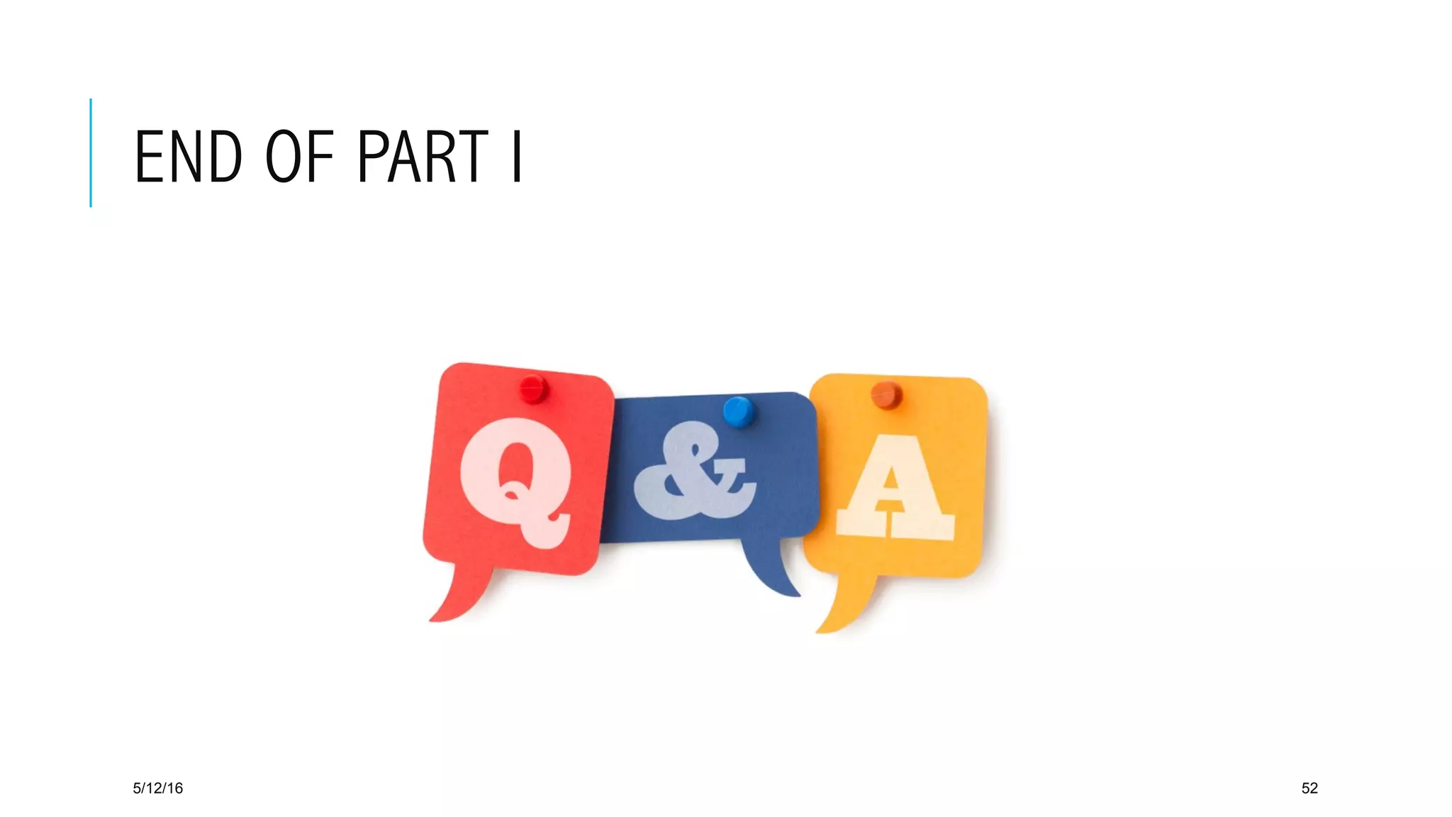 END OF PART I
5/12/16 52
 