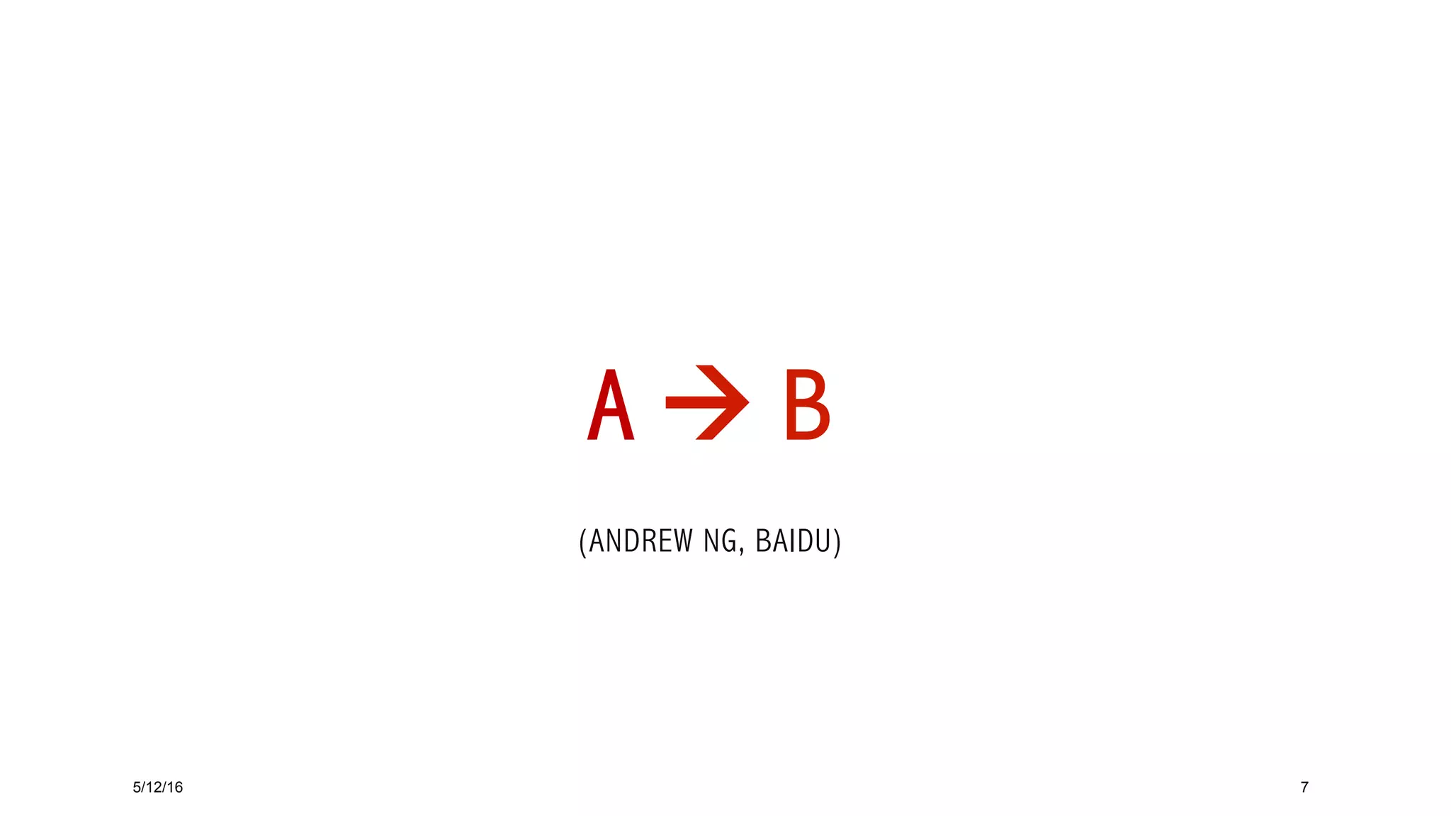 A à B
(ANDREW NG, BAIDU)
5/12/16 7
 