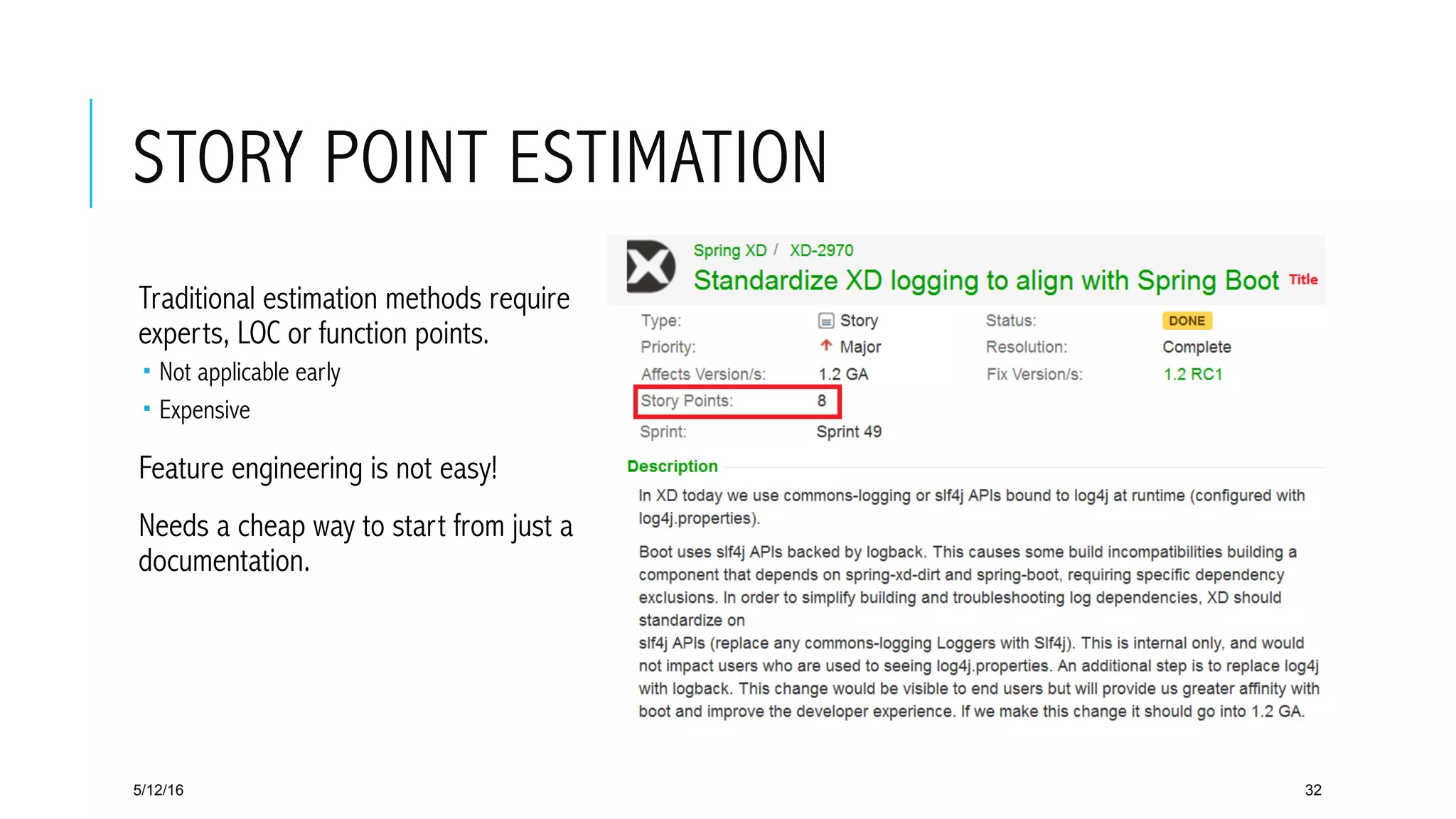 STORY POINT ESTIMATION
 Traditional estimation methods require
experts, LOC or function points.
­  Not applicable early
­  Expensive
 Feature engineering is not easy!
 Needs a cheap way to start from just a
documentation.
5/12/16 32
 