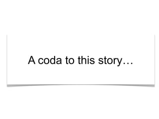 “What’s the story?”
A coda to this story…
 