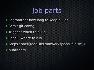 Job partsJob parts
● Logrotator : how long to keep buildsLogrotator : how long to keep builds
● Scm : git configScm : git ...