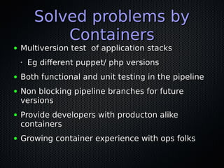 Solved problems bySolved problems by
ContainersContainers
● Multiversion test of application stacksMultiversion test of ap...