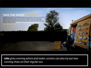 nike gives running advice and water. runners can also try out new
running shoes on their regular run.
 