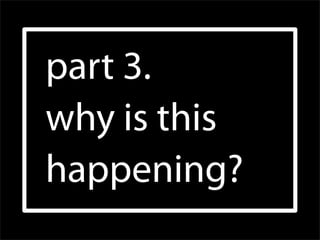 part 3.
why is this
happening?
 