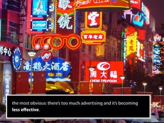 the most obvious: there’s too much advertising and it’s becoming
less eﬀective.
 