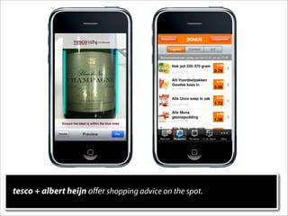 tesco + albert heijn oﬀer shopping advice on the spot.
 