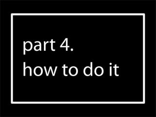 part 4.
how to do it
 