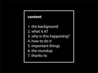 content

1. the background
2. what is it?
3. why is this happening?
4. how to do it
5. important things
6. the roundup
7. thanks to
 
