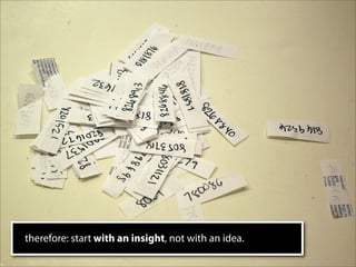 therefore: start with an insight, not with an idea.
 