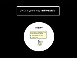 check: is your utility really useful?




                really?
 