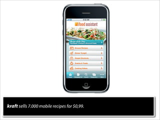 kraft sells 7.000 mobile recipes for $0,99.
 