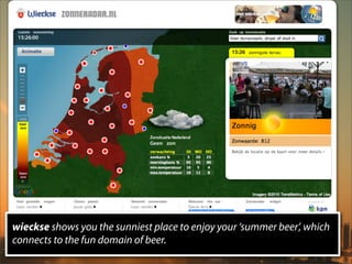 wieckse shows you the sunniest place to enjoy your ‘summer beer’, which
connects to the fun domain of beer.
 